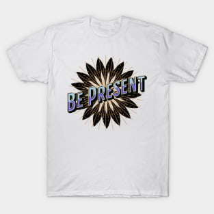 Be Present in Every Moment T-Shirt